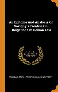 Cover image for An Epitome And Analysis Of Savigny's Treatise On Obligations In Roman Law