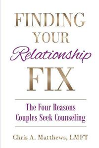 Cover image for Finding Your Relationship Fix: The Four Reasons Couples Seek Counseling