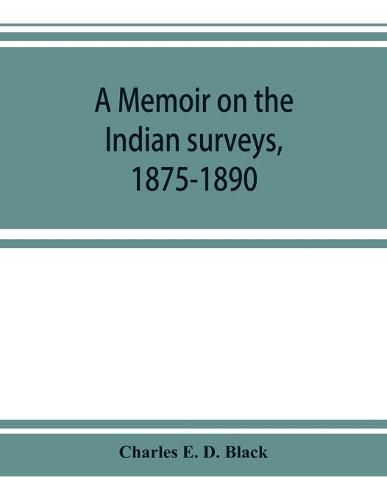 Cover image for A memoir on the Indian surveys, 1875-1890