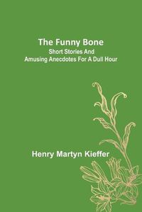 Cover image for The Funny Bone: Short Stories and Amusing Anecdotes for a Dull Hour