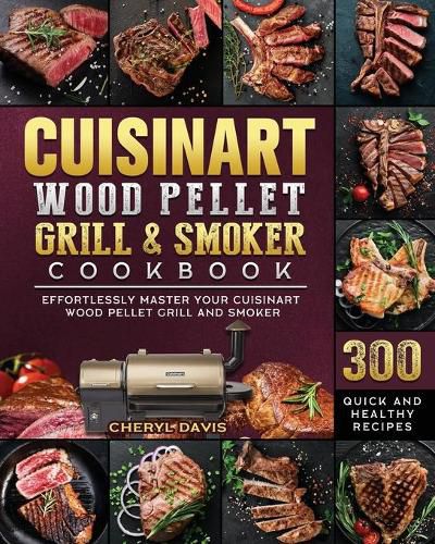 Cover image for Cuisinart Wood Pellet Grill and Smoker Cookbook: 300 Quick and Healthy Recipes to Effortlessly Master Your Cuisinart Wood Pellet Grill and Smoker