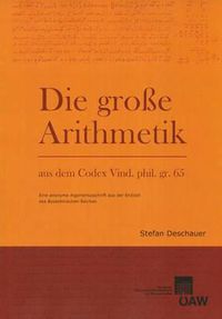 Cover image for Die Grosse Arithmetik Aus Dem Codex Vind. Phil. Gr. 65: Eine Anonyme Algorismusschrift Aus Der Endzeit Des Byzantinischen Reiches