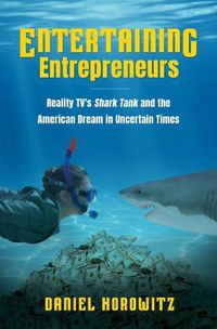 Cover image for Entertaining Entrepreneurs: Reality TV's Shark Tank and the American Dream in Uncertain Times