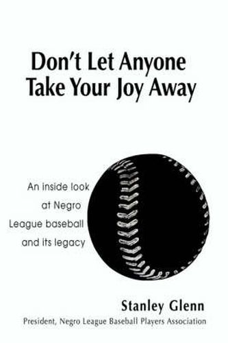 Cover image for Don't Let Anyone Take Your Joy Away: An Inside Look at Negro League Baseball and Its Legacy