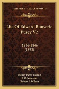 Cover image for Life of Edward Bouverie Pusey V2: 1836-1846 (1893)