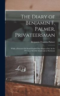 Cover image for The Diary of Benjamin F. Palmer, Privateersman