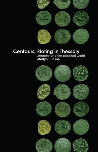 Cover image for Centaurs, Rioting in Thessaly: Memory and the Classical World