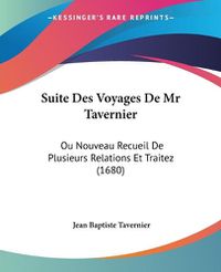 Cover image for Suite Des Voyages de MR Tavernier: Ou Nouveau Recueil de Plusieurs Relations Et Traitez (1680)