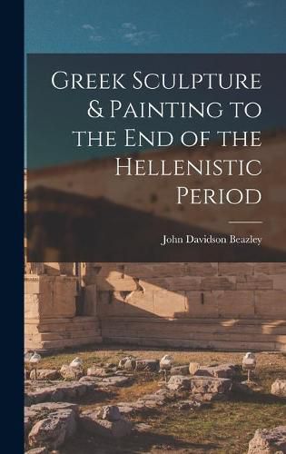 Cover image for Greek Sculpture & Painting to the End of the Hellenistic Period