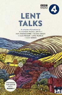 Cover image for Lent Talks: A Collection of Broadcasts by Nick Baines, Giles Fraser, Bonnie Greer, Alexander McCall Smith, James Runcie and Ann Widdecombe