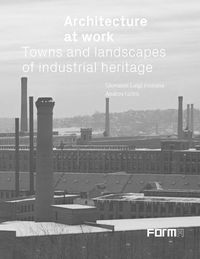 Cover image for Architecture at Work: Towns and Landscapes of Industrial Heritage