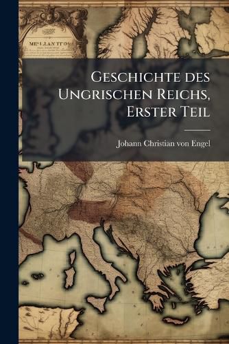 Cover image for Geschichte Des Ungrischen Reichs, Volume 1