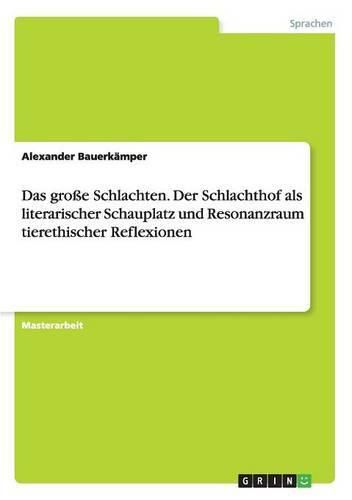 Cover image for Das grosse Schlachten. Der Schlachthof als literarischer Schauplatz und Resonanzraum tierethischer Reflexionen