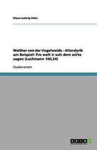 Cover image for Walther von der Vogelweide - Alterslyrik am Beispiel: Fro welt ir sult dem wirte sagen (Lachmann 100,24)