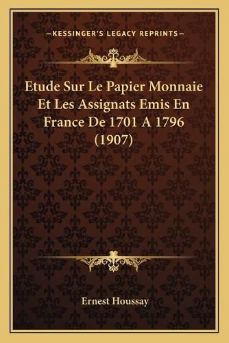 Cover image for Etude Sur Le Papier Monnaie Et Les Assignats Emis En France de 1701 a 1796 (1907)