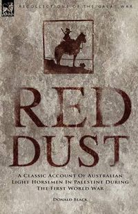 Cover image for Red Dust: A Classic Account of Australian Light Horsemen in Palestine During the First World War