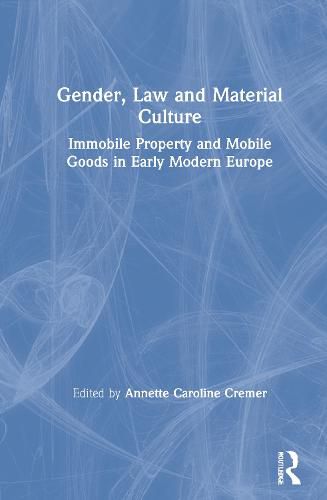 Cover image for Gender, Law and Material Culture: Immobile Property and Mobile Goods in Early Modern Europe