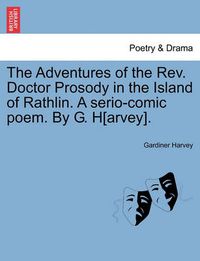 Cover image for The Adventures of the REV. Doctor Prosody in the Island of Rathlin. a Serio-Comic Poem. by G. H[arvey].