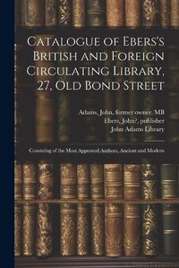 Cover image for Catalogue of Ebers's British and Foreign Circulating Library, 27, Old Bond Street