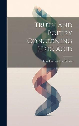 Cover image for Truth and Poetry Concerning Uric Acid
