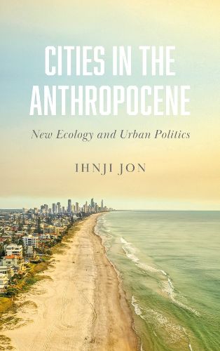 Cover image for Cities in the Anthropocene: New Ecology and Urban Politics