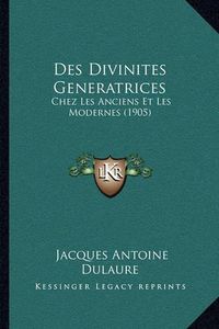 Cover image for Des Divinites Generatrices: Chez Les Anciens Et Les Modernes (1905)