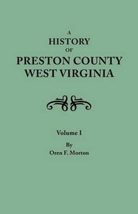 Cover image for A History of Preston County, West Virginia. in Two Volumes. Volume I