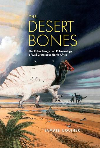 Cover image for The Desert Bones: The Paleontology and Paleoecology of Mid-Cretaceous North Africa