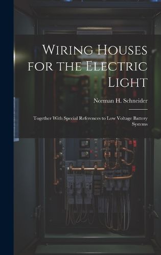 Cover image for Wiring Houses for the Electric Light; Together With Special References to low Voltage Battery Systems