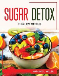 Cover image for Sugar Detox: The 21 Day Method