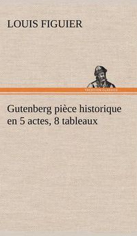 Cover image for Gutenberg piece historique en 5 actes, 8 tableaux