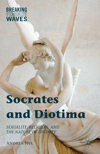 Cover image for Socrates and Diotima: Sexuality, Religion, and the Nature of Divinity