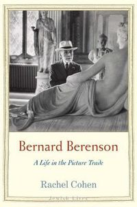 Cover image for Bernard Berenson: A Life in the Picture Trade