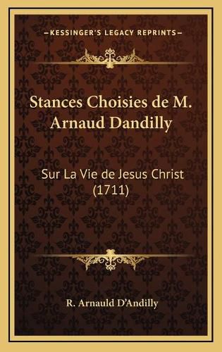 Cover image for Stances Choisies de M. Arnaud Dandilly: Sur La Vie de Jesus Christ (1711)