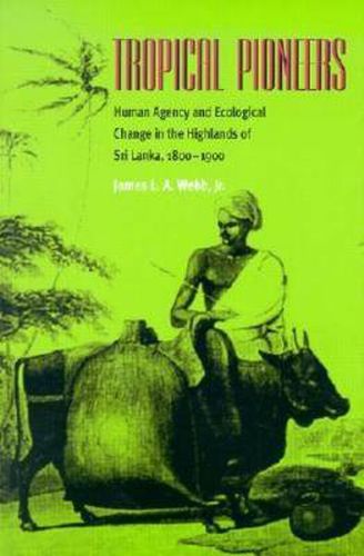 Cover image for Tropical Pioneers: Human Agency and Ecological Change in the Highlands of Sri Lanka, 1800-1900