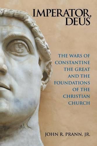 Cover image for Imperator, Deus: The Wars of Constantine the Great and the Foundations of the Christian Church