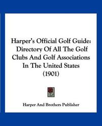 Cover image for Harper's Official Golf Guide: Directory of All the Golf Clubs and Golf Associations in the United States (1901)