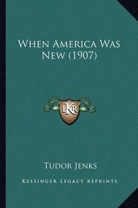 Cover image for When America Was New (1907) When America Was New (1907)