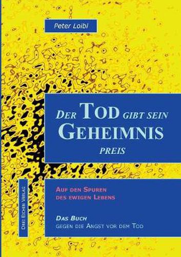 Cover image for Der Tod gibt sein Geheimnis preis: Auf den Spuren des ewigen Lebens