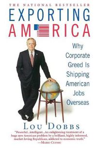 Cover image for Exporting America: Why Corporate Greed is Shipping Jobs Overseas