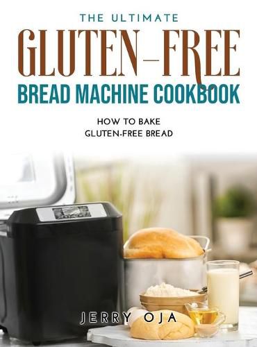 Cover image for The Ultimate Gluten-Free Bread Machine Cookbook: How to Bake Gluten-Free Bread
