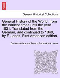 Cover image for General History of the World, from the Earliest Times Until the Year 1831. Translated from the German, and Continued to 1840, by F. Jones. First American Edition.