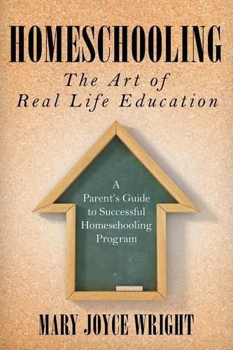 Cover image for Homeschooling The Art of Real Life Education: A Parent's Guide to Successful Homeschooling Program