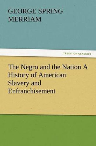 Cover image for The Negro and the Nation a History of American Slavery and Enfranchisement