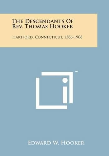 Cover image for The Descendants of REV. Thomas Hooker: Hartford, Connecticut, 1586-1908