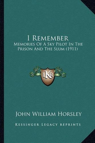 I Remember I Remember: Memories of a Sky Pilot in the Prison and the Slum (1911) Memories of a Sky Pilot in the Prison and the Slum (1911)