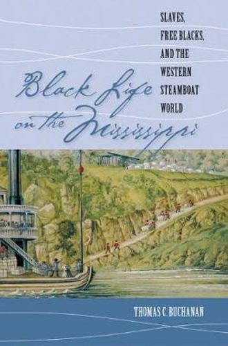 Cover image for Black Life on the Mississippi: Slaves, Free Blacks, and the Western Steamboat World