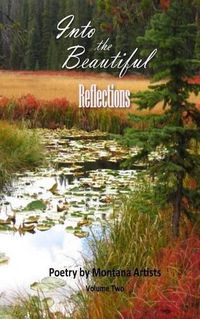 Cover image for Into the Beautiful: Reflections: Poetry by Montana Artists