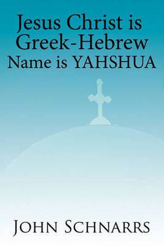 Cover image for Jesus Christ Is Greek-Hebrew Name Is Yahshua