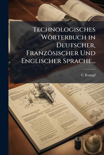 Cover image for Technologisches Wrterbuch in Deutscher, Franzsischer Und Englischer Sprache...: Bd. Deutsch-Englisch-Franzsisch ... Hrsg. Von Carl Von Albert ... 3. Verb. Und Bedeutend Verm. Aufl. 1877